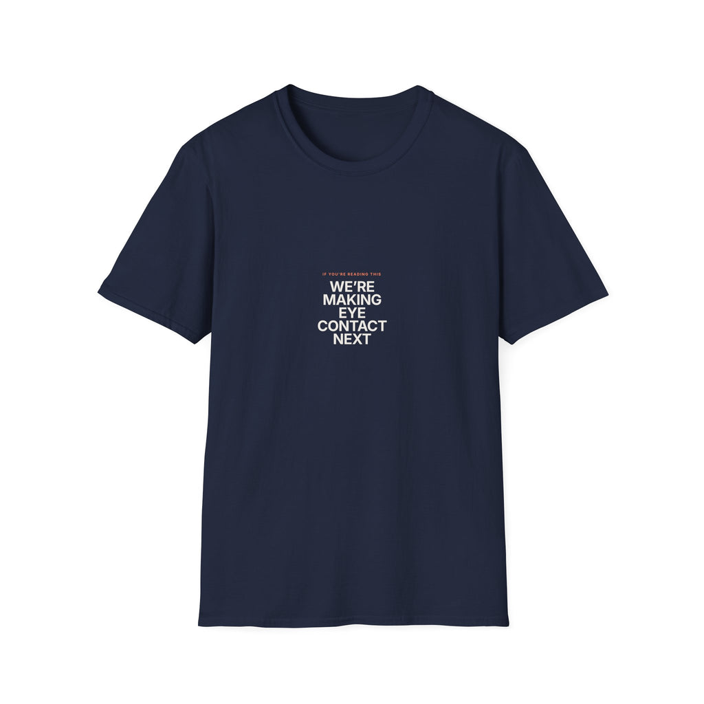 We're Making Eye Contact Next - Unisex Softstyle T-Shirt