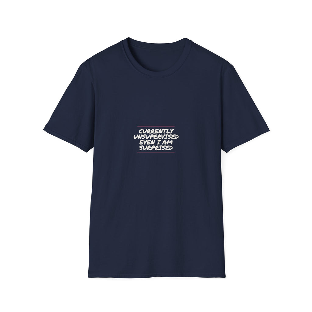 Currently Unsupervised Even I Am Surprised - Unisex Softstyle T-Shirt