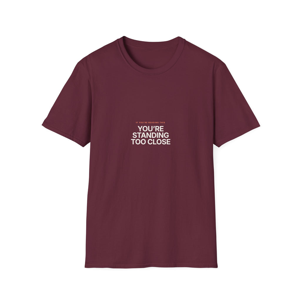 You're Standing Too Close - Unisex Softstyle T-Shirt