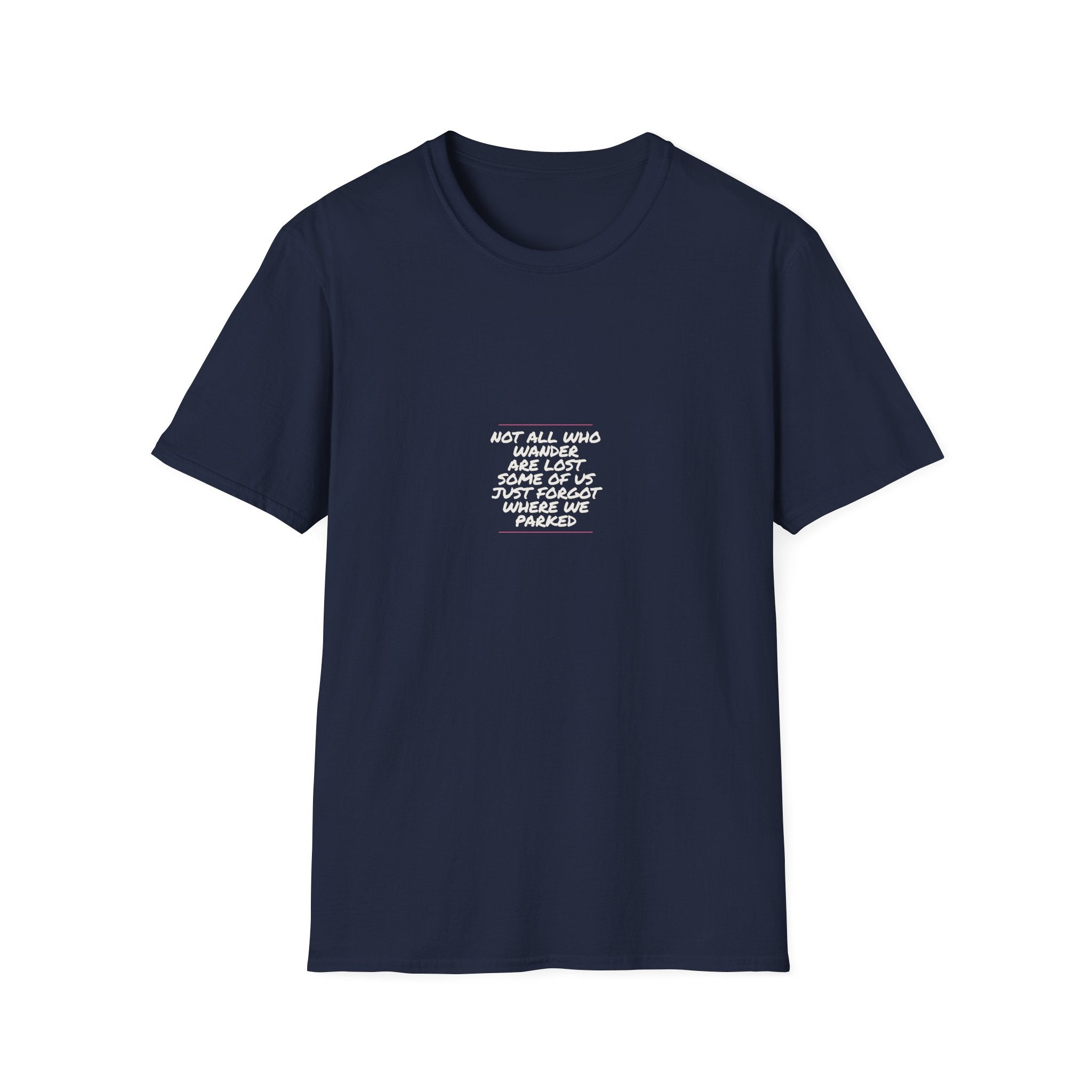 Not All Who Wander Are Lost Some Of Us Just Forgot Where We Parked - Unisex Softstyle T-Shirt