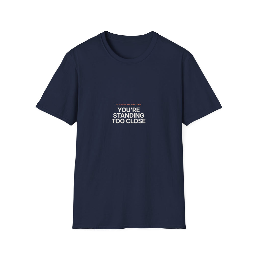 You're Standing Too Close - Unisex Softstyle T-Shirt