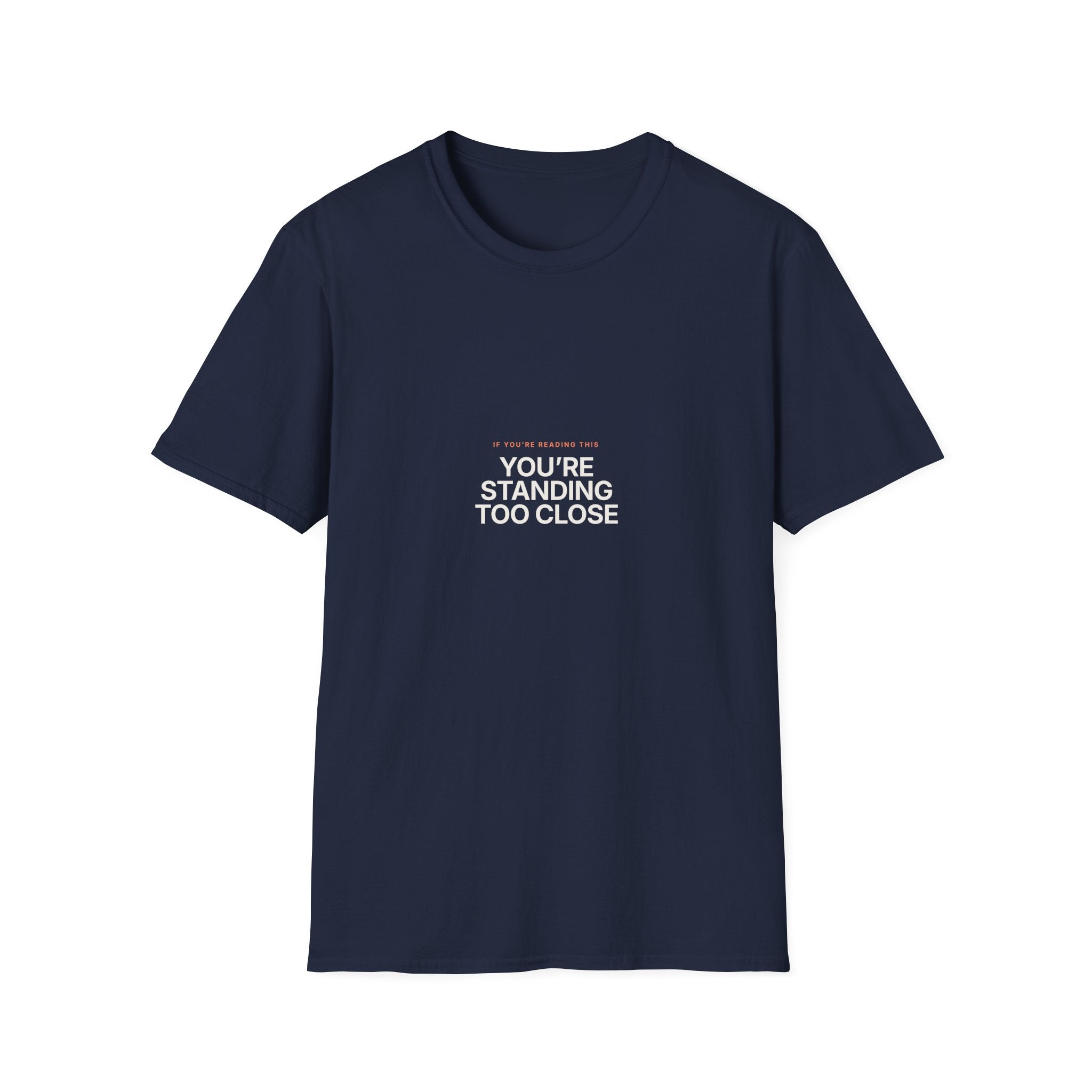 You're Standing Too Close - Unisex Softstyle T-Shirt