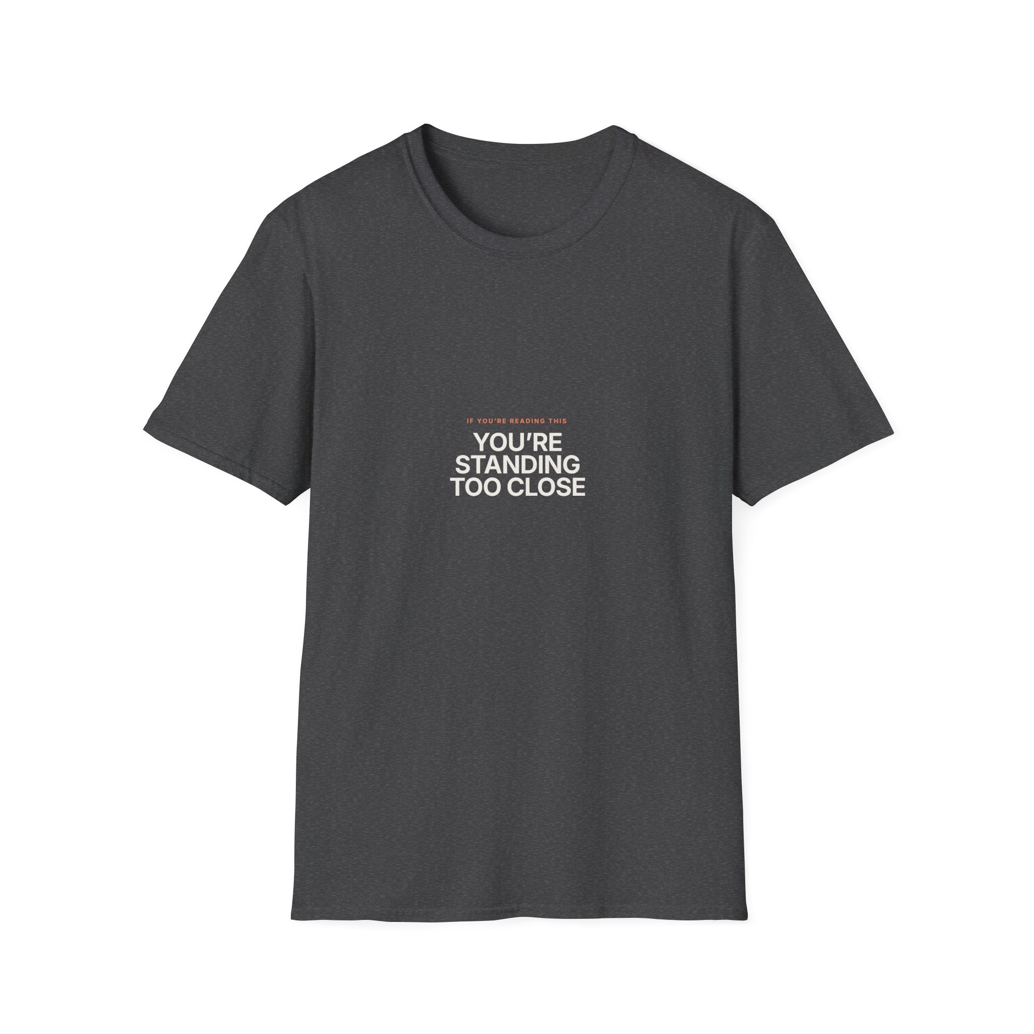 You're Standing Too Close - Unisex Softstyle T-Shirt