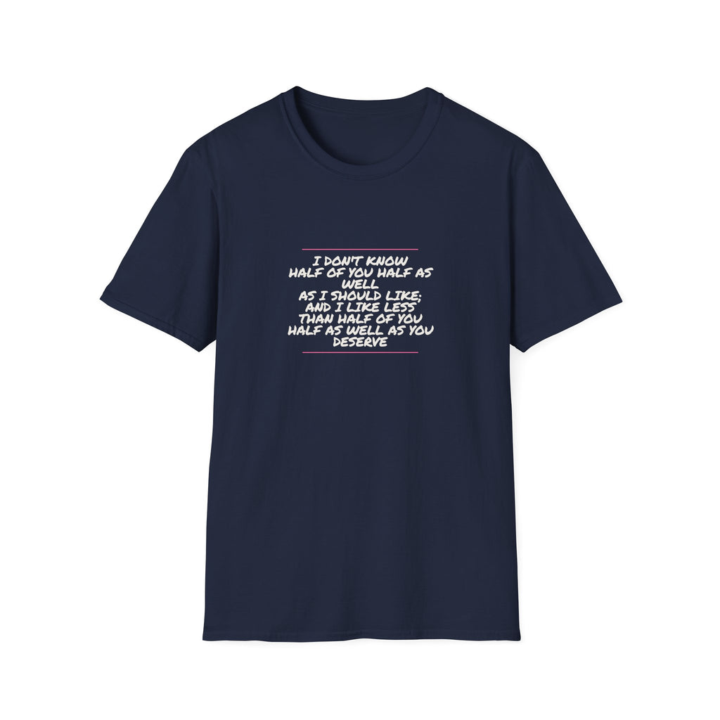 I Don't Know Half Of You Half As Well As I Should Like And I Like Less Than Half Of You Half As Well As You Deserve