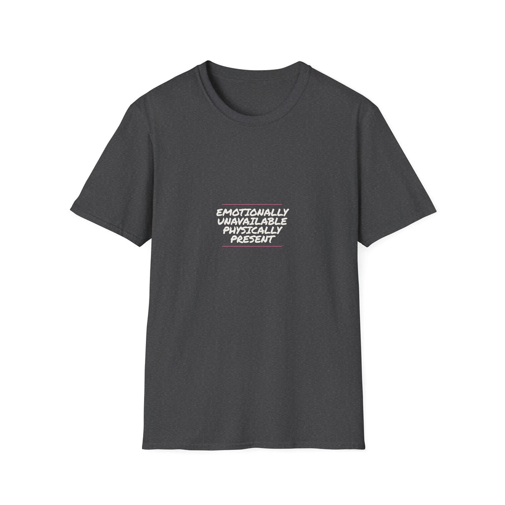 Emotionally Unavailable Physically Present - Unisex Softstyle T-Shirt